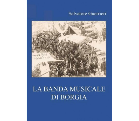 La Banda musicale di Borgia di Salvatore Guerrieri,  2022,  Youcanprint