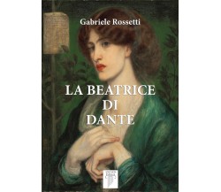 La Beatrice di Dante di Gabriele Rossetti,  2021,  Anemos Edizioni