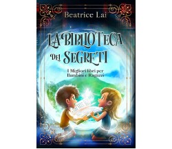 La Biblioteca dei Segreti I Migliori libri per Bambini e Ragazzi di Beatrice Lai
