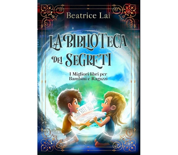 La Biblioteca dei Segreti I Migliori libri per Bambini e Ragazzi di Beatrice Lai