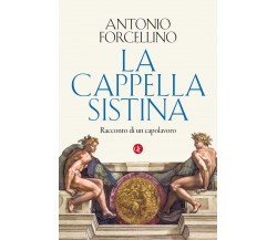 La Cappella Sistina. Racconto di un capolavoro - Antonio Forcellino - 2020