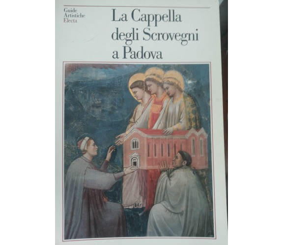 La Cappella degli Scrovegni a Padova - Anna Maria Spiazzi - Electa,1991 - A