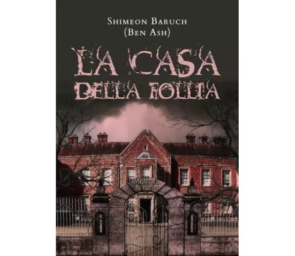La Casa della follia di Shimeon Baruch (ben Ash), 2023, Youcanprint