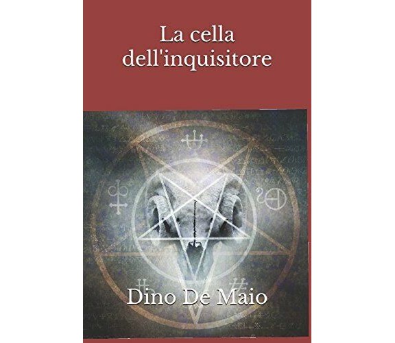La Cella Dell’inquisitore di Dino De Maio,  2018,  Indipendently Published