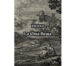 La Città Beata aforismi, pensieri, massime tra poesia e filosofia di Bruno Lomba