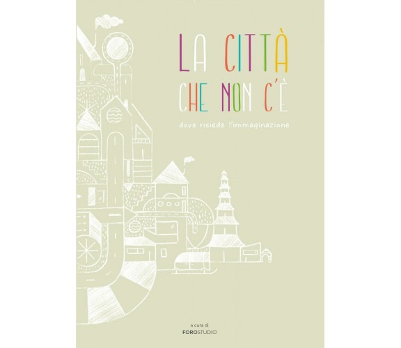 La Città che Non C’è -  di Foro Studio,  2017,  Youcanprint - ER