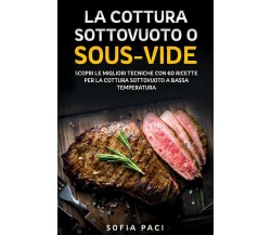 La Cottura Sottovuoto o “Sous-Vide	 di Sofia Paci,  2021,  Youcanprint