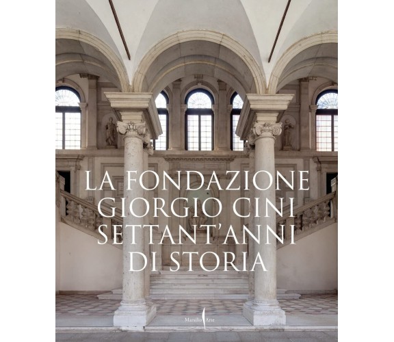 La Fondazione Giorgio Cini. Settant'anni di storia. Ediz. illustrata - 2022