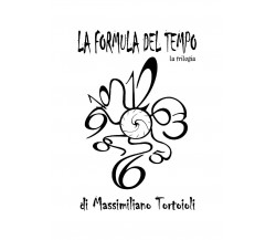 La Formula del Tempo la trilogia	 di Massimiliano Tortoioli,  2017,  Youcanprint