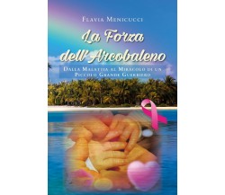 La Forza dell’Arcobaleno - Dalla Malattia al Miracolo di un Piccolo Grande Guerr