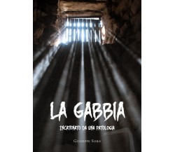 La Gabbia. Incatenato da una patologia	 di Giuseppe Soro,  2020,  Youcanprint