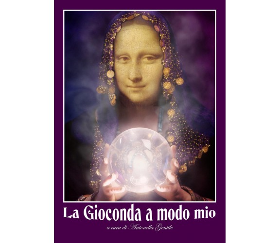 La Gioconda a modo mio - di Antonella Gentile,  2018,  Youcanprint - ER