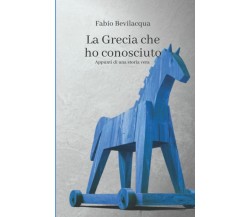 La Grecia che ho conosciuto Appunti di una storia vera di Fabio Bevilacqua,  202