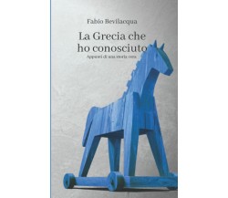 La Grecia che ho conosciuto Appunti di una storia vera di Fabio Bevilacqua,  202