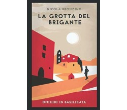 La Grotta Del Brigante di Nicola Bronzino,  2017,  Indipendently Published
