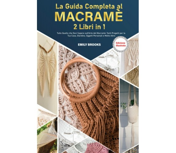 La Guida Completa al Macramè: 2 Libri in1: Tutto Quello che Devi Sapere sull’Art