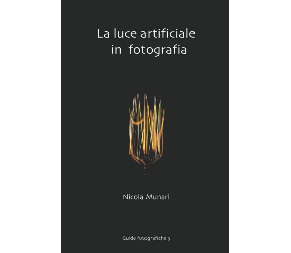 La Luce Artificiale in Fotografia Un’introduzione di Nicola Munari,  2020,  Indi