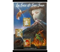 La Luce Di San Juan di Vanni Gambolati,  2020,  Indipendently Published