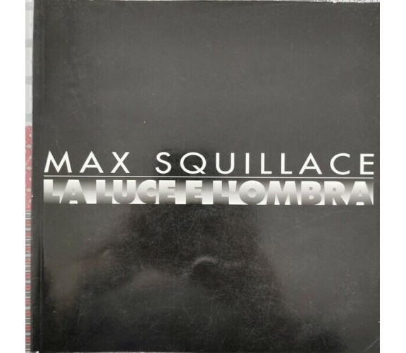 La Luce e l’Ombra  di Max Squillace,  2001,  Tipografia Urbana - ER
