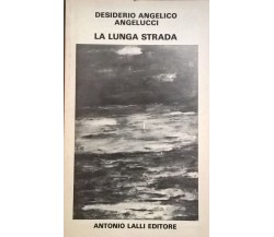 La Lunga Strada - Desiderio Angelico Angelucci AUTOGRAFATO (Antonio Lalli Ed) Ca