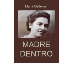 La Madre Dentro	 di Maria Malferrari,  2019,  Youcanprint