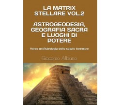 La Matrix Stellare vol.2 Astrogeodesia, Geografia Sacra e Luoghi di Potere: Vers
