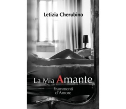 La Mia Amante. Frammenti d’Amore	 di Letizia Cherubino,  2021,  Youcanprint