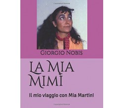 La Mia Mimì: Il mio viaggio con Mia Martini di Giorgio Nobis,  2019,  Indipenden