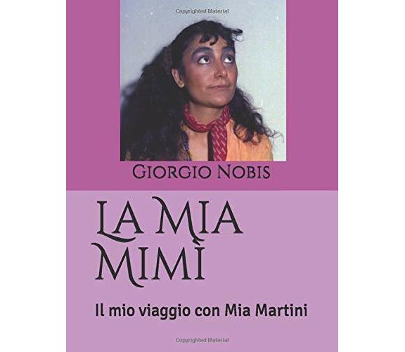 La Mia Mimì: Il mio viaggio con Mia Martini di Giorgio Nobis,  2019,  Indipenden