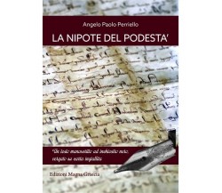 La Nipote Del Podestà - Angelo Paolo Perriello,  2017,  Edizioni Magna Grecia