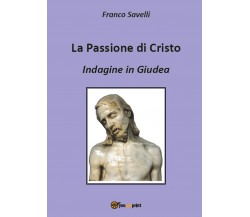 La Passione di Cristo - Indagine in Giudea	 di Francesco Savelli,  2017,  Youcan