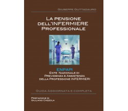 La Pensione dell’Infermiere professionale - Giuseppe Guttadauro,  2017,  Youcanp