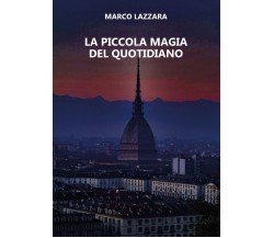 La Piccola Magia del Quotidiano	 di Marco Lazzara,  2019,  Youcanprint