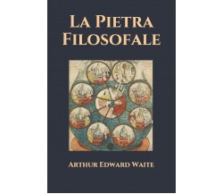 La Pietra Filosofale di Arthur Edward Waite,  2021,  Indipendently Published