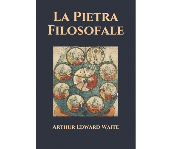 La Pietra Filosofale di Arthur Edward Waite,  2021,  Indipendently Published