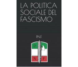 La Politica Sociale del Fascismo di P.n.f.,  2020,  Indipendently Published