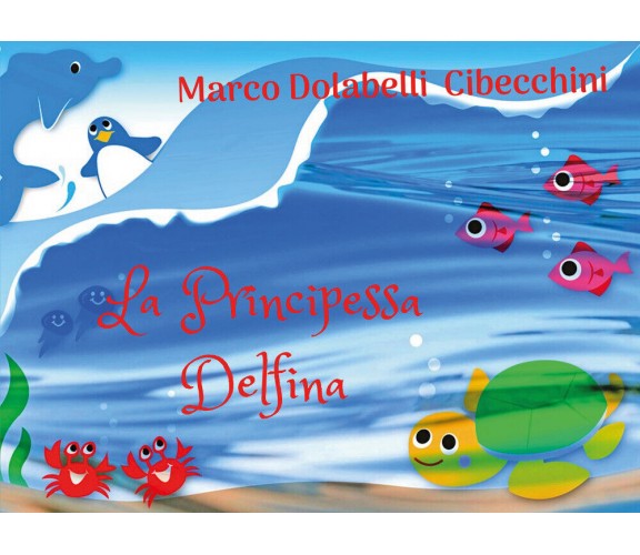 La Principessa Delfina - Marco Cibecchini,  2020,  Youcanprint