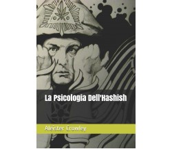La Psicologia Dell’hashish di Aleister Crowley,  2018,  Independently Published