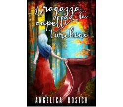 La Ragazza Dai Capelli Turchini Romanzo Rosa Fantasy di Angelica Rosich,  2018, 