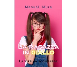 La Ragazza in Giallo - La vittima scomparsa	 di Manuel Mura,  2019,  Youcanprint