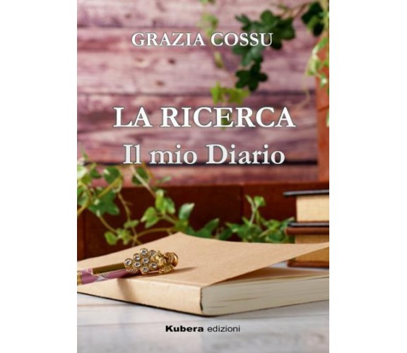 La Ricerca. Il mio diario di Grazia Cossu,  2022,  Kubera Edizioni