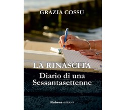 La Rinascita. Diario di una sessantasettenne di Grazia Cossu,  2022,  Kubera Edi