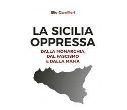 La Sicilia oppressa dalla monarchia, dal fascismo e dalla mafia-Elio Camilleri-P