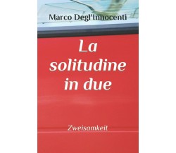 La Solitudine in Due Zweisamkeit di Marco Degl’Innocenti,  2021,  Independently 