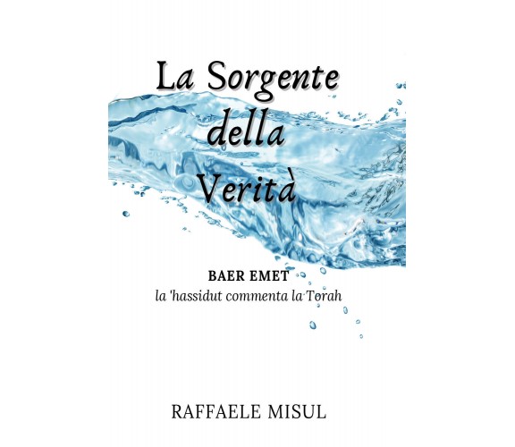 La Sorgente della Verità- la ’hassidut commenta la Torah di Raffaele Misul,  202