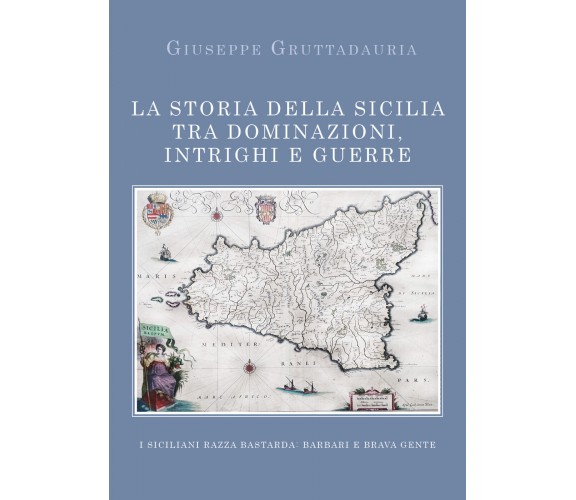 La Storia della Sicilia tra dominazioni, intrighi e guerre - Giuseppe Gruttada-P