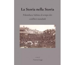 La Storia nella Storia Palombara. Sabina al tempo dei conflitti mondiali	 di Van