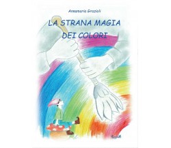 La Strana Magia dei Colori	 di Annamaria Grazioli,  2017,  Youcanprint