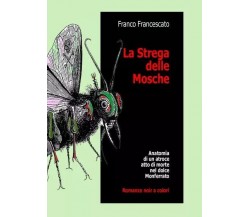  La Strega delle Mosche. Anatomia di un atroce atto di morte nel dolce Monferrat