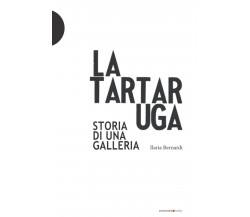 La Tartaruga. Storia di una galleria - Ilaria Bernardi - Postmedia books, 2018